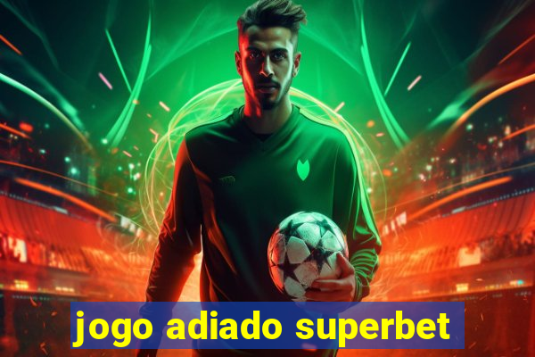 jogo adiado superbet